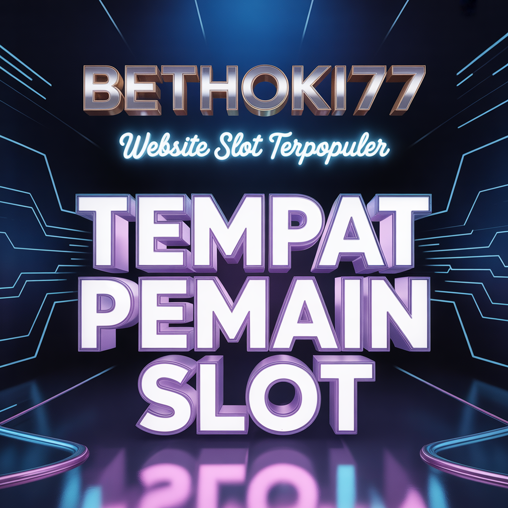 BETHOKI77 WEBSITE SLOT TERPOPULER: Tempat Pemain Slot